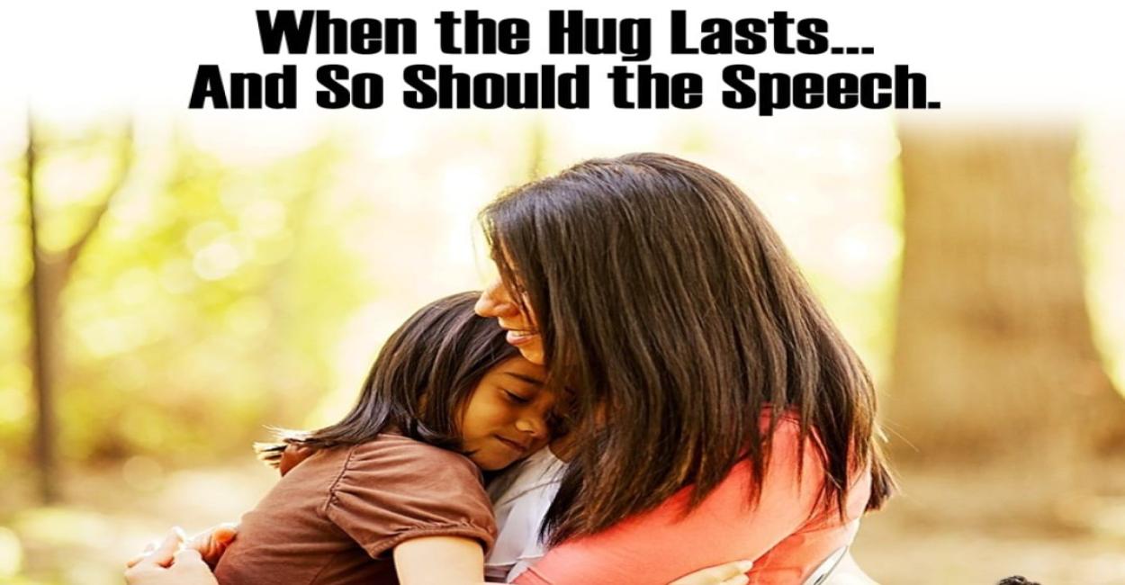 When the hug lasts.......and so should the speech