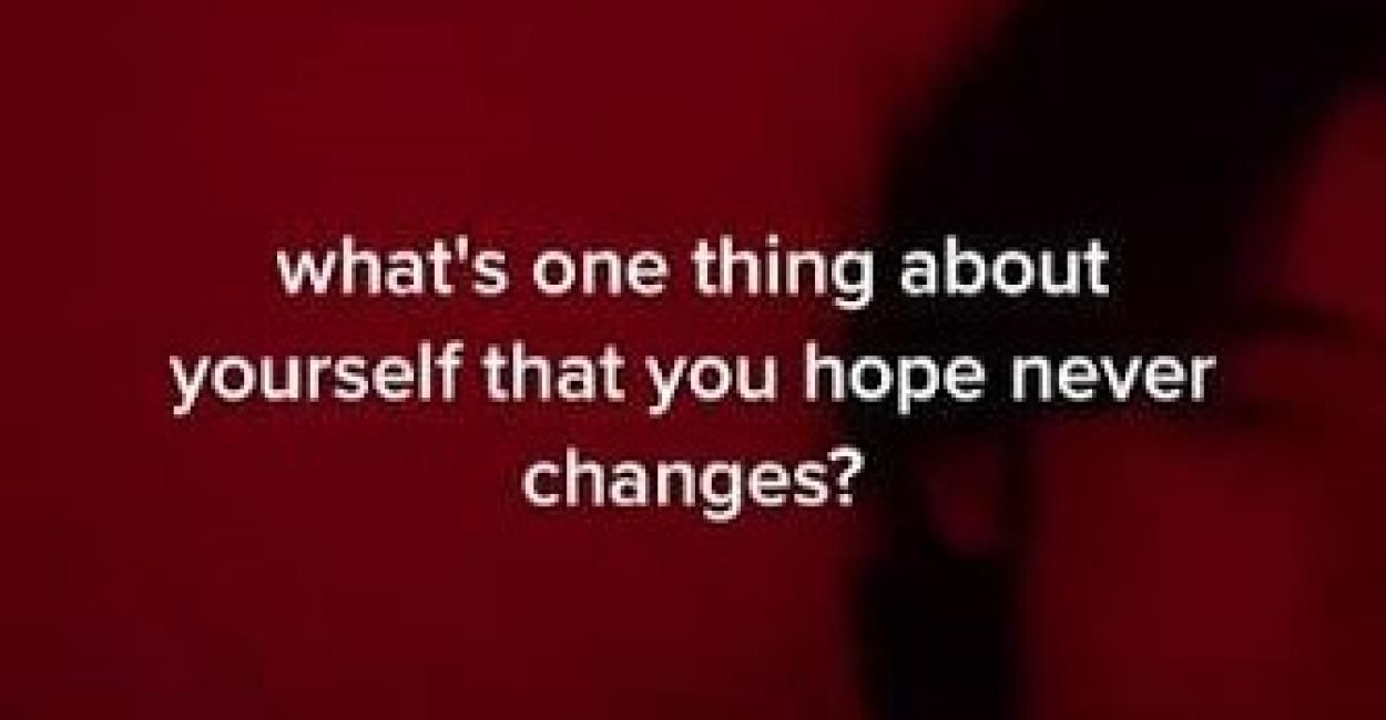 What I Hope Never Changes About Me